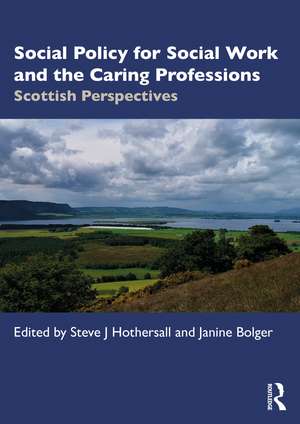 Social Policy for Social Work, Social Care and the Caring Professions: Scottish Perspectives de Steve J Hothersall