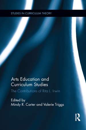 Arts Education and Curriculum Studies: The Contributions of Rita L. Irwin de Mindy R. Carter