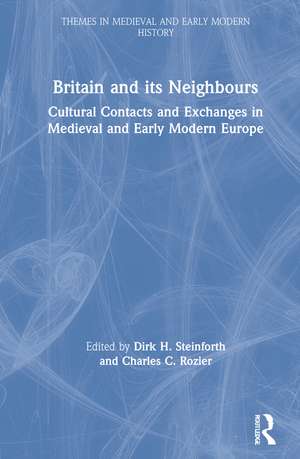 Britain and its Neighbours: Cultural Contacts and Exchanges in Medieval and Early Modern Europe de Dirk H. Steinforth