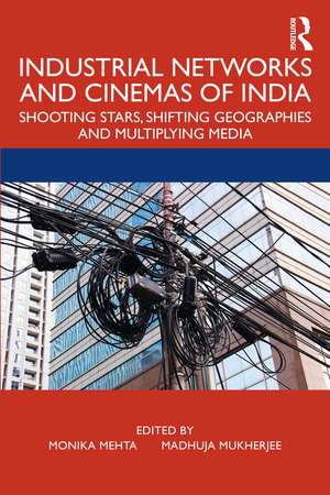 Industrial Networks and Cinemas of India: Shooting Stars, Shifting Geographies and Multiplying Media de Monika Mehta