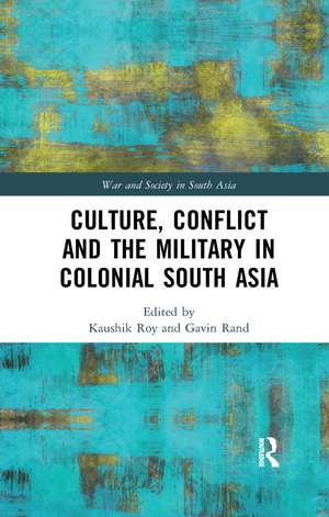 Culture, Conflict and the Military in Colonial South Asia de Kaushik Roy