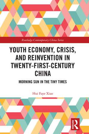 Youth Economy, Crisis, and Reinvention in Twenty-First-Century China: Morning Sun in the Tiny Times de Hui Faye Xiao