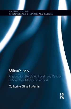 Milton's Italy: Anglo-Italian Literature, Travel, and Connections in Seventeenth-Century England de Catherine Martin