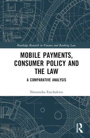 Mobile Payments, Consumer Policy, and the Law: A Comparative Analysis de Nwanneka Ezechukwu