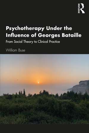 Psychotherapy Under the Influence of Georges Bataille: From Social Theory to Clinical Practice de William Buse