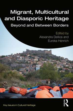 Migrant, Multicultural and Diasporic Heritage: Beyond and Between Borders de Alexandra Dellios