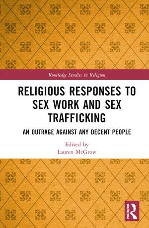 Religious Responses to Sex Work and Sex Trafficking: An Outrage Against Any Decent People de Lauren McGrow