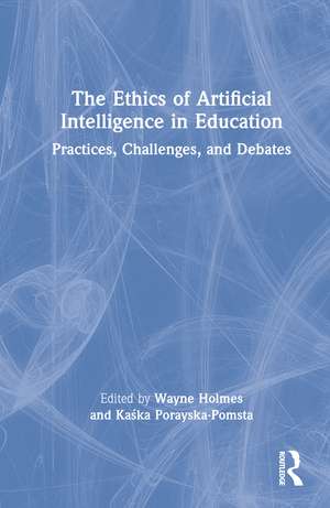 The Ethics of Artificial Intelligence in Education: Practices, Challenges, and Debates de Wayne Holmes