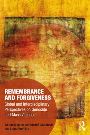 Remembrance and Forgiveness: Global and Interdisciplinary Perspectives on Genocide and Mass Violence de Ajlina Karamehić-Muratović