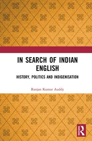 In Search of Indian English: History, Politics and Indigenisation de Ranjan Kumar Auddy