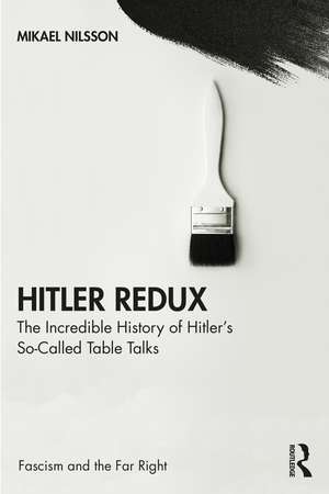 Hitler Redux: The Incredible History of Hitler’s So-Called Table Talks de Mikael Nilsson