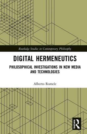 Digital Hermeneutics: Philosophical Investigations in New Media and Technologies de Alberto Romele