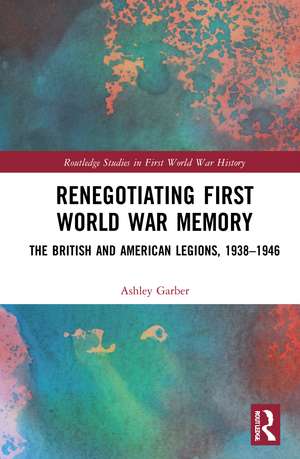 Renegotiating First World War Memory: The British and American Legions, 1938–1946 de Ashley Garber