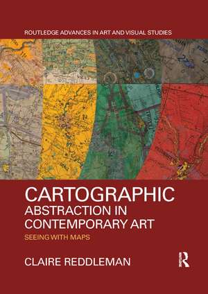 Cartographic Abstraction in Contemporary Art: Seeing with Maps de Claire Reddleman