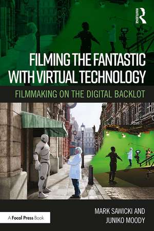 Filming the Fantastic with Virtual Technology: Filmmaking on the Digital Backlot de Mark Sawicki