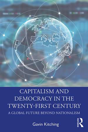 Capitalism and Democracy in the Twenty-First Century: A Global Future Beyond Nationalism de Gavin Kitching