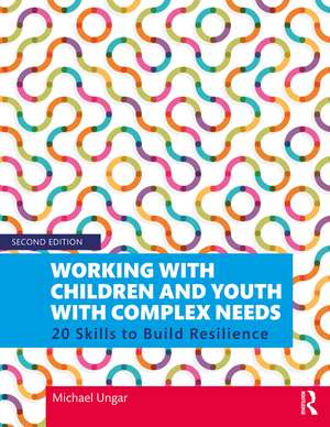 Working with Children and Youth with Complex Needs: 20 Skills to Build Resilience de Michael Ungar