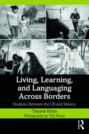 Living, Learning, and Languaging Across Borders: Students Between the US and Mexico de Tatyana Kleyn