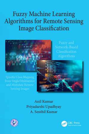 Fuzzy Machine Learning Algorithms for Remote Sensing Image Classification de Anil Kumar