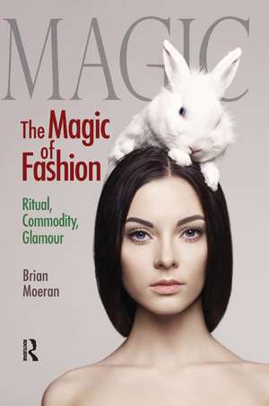 The Magic of Fashion: Ritual, Commodity, Glamour de Brian Moeran