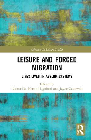 Leisure and Forced Migration: Lives Lived in Asylum Systems de Nicola De Martini Ugolotti