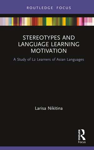 Stereotypes and Language Learning Motivation: A Study of L2 Learners of Asian Languages de Larisa Nikitina