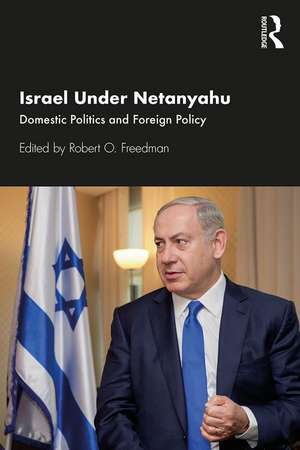 Israel Under Netanyahu: Domestic Politics and Foreign Policy de Robert O. Freedman