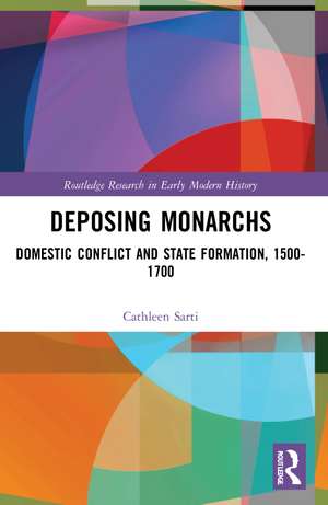 Deposing Monarchs: Domestic Conflict and State Formation, 1500-1700 de Cathleen Sarti