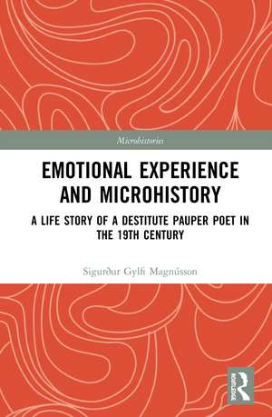 Emotional Experience and Microhistory: A Life Story of a Destitute Pauper Poet in the 19th Century de Sigurður Gylfi Magnússon