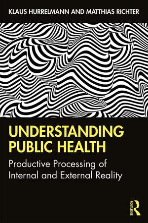 Understanding Public Health: Productive Processing of Internal and External Reality de Klaus Hurrelmann