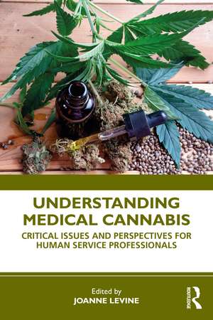 Understanding Medical Cannabis: Critical Issues and Perspectives for Human Service Professionals de Joanne Levine