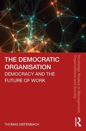 The Democratic Organisation: Democracy and the Future of Work de Thomas Diefenbach