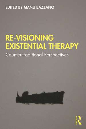 Re-Visioning Existential Therapy: Counter-traditional Perspectives de Manu Bazzano