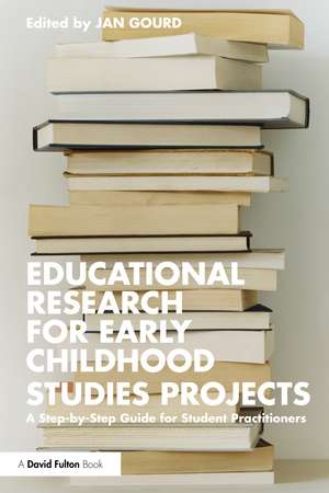 Educational Research for Early Childhood Studies Projects: A Step-by-Step Guide for Student Practitioners de Jan Gourd