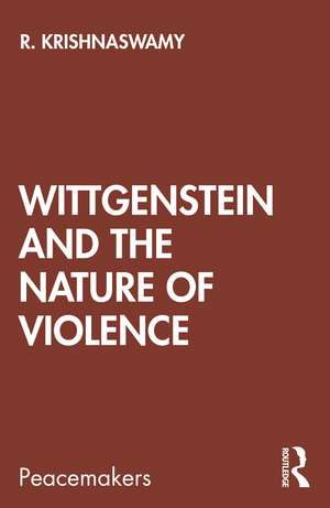 Wittgenstein and the Nature of Violence de R. Krishnaswamy