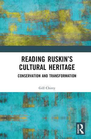 Reading Ruskin’s Cultural Heritage: Conservation and Transformation de Gill Chitty