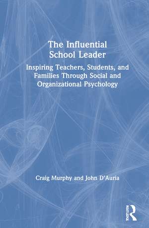 The Influential School Leader: Inspiring Teachers, Students, and Families Through Social and Organizational Psychology de Craig Murphy