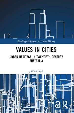 Values in Cities: Urban Heritage in Twentieth-Century Australia de James Lesh