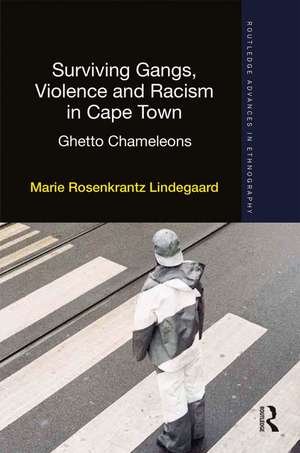 Surviving Gangs, Violence and Racism in Cape Town: Ghetto Chameleons de Marie Rosenkrantz Lindegaard