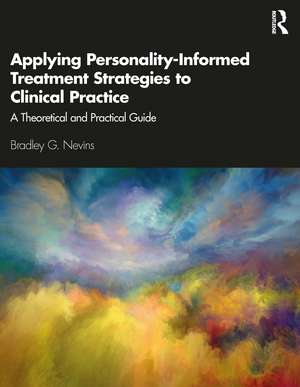 Applying Personality-Informed Treatment Strategies to Clinical Practice: A Theoretical and Practical Guide de Bradley Nevins