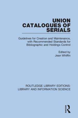 Union Catalogues of Serials: Guidelines for Creation and Maintenance, with Recommended Standards for Bibliographic and Holdings Control de Jean Whiffin