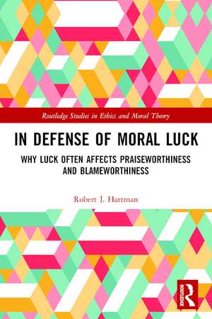 In Defense of Moral Luck: Why Luck Often Affects Praiseworthiness and Blameworthiness de Robert Hartman