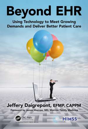 Beyond EHR: Using Technology to Meet Growing Demands and Deliver Better Patient Care de Jeffery Daigrepont, EFPM, CAPPM