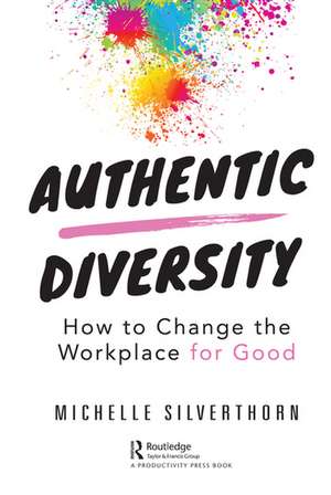 Authentic Diversity: How to Change the Workplace for Good de Michelle Silverthorn