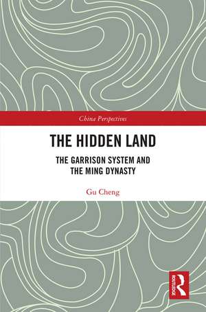 The Hidden Land: The Garrison System And the Ming Dynasty de Cheng Gu