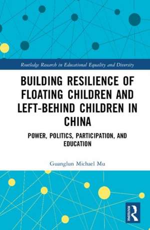 Building Resilience of Floating Children and Left-Behind Children in China: Power, Politics, Participation, and Education de Guanglun Michael Mu