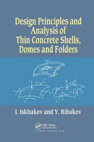 Design Principles and Analysis of Thin Concrete Shells, Domes and Folders de Iakov Iskhakov