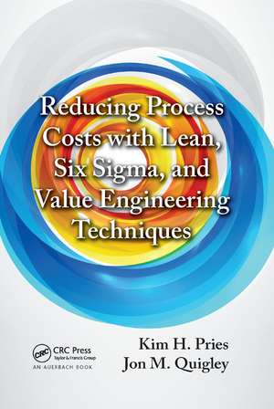 Reducing Process Costs with Lean, Six Sigma, and Value Engineering Techniques de Kim H. Pries