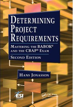 Determining Project Requirements: Mastering the BABOK® and the CBAP® Exam de Hans Jonasson