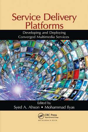 Service Delivery Platforms: Developing and Deploying Converged Multimedia Services de Syed A. Ahson